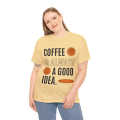 Coffee is Always a Good Idea - Unisex Heavy Cotton Tee