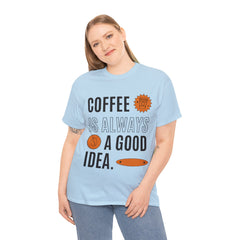 Coffee is Always a Good Idea - Unisex Heavy Cotton Tee