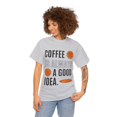 Coffee is Always a Good Idea - Unisex Heavy Cotton Tee