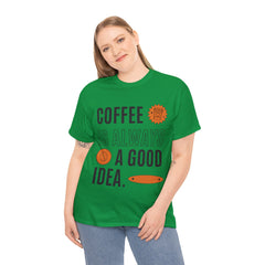 Coffee is Always a Good Idea - Unisex Heavy Cotton Tee